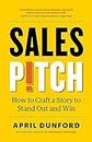 Sales Pitch: How to Craft a Story to Stand Out and Win