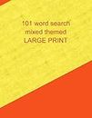 101 word search mixed themed large print: Large Print For All age Groups To Enjoy assorted word search puzzles Adults Teens and cleaver kids