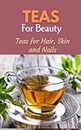 Teas for Beauty: Teas for Hair, Skin and Nails (English Edition)