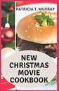 NEW CHRISTMAS MOVIE COOKBOOK: Complete Guide To Mouthwatering And Fun-Filled Recipes For A Perfect Christmas Movie & Festive Holiday