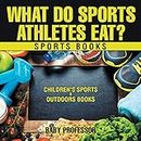 What Do Sports Athletes Eat? - Sports Books Children's Sports & Outdoors Books