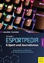 E-Sport und Journalismus: Presse, Medien und Recherche in der Welt des elektronischen Sports (Esportpedia, Band 4)