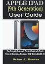 Apple iPad (9th Generation) User Guide: The Complete Illustrated, Practical Guide with Tips & Tricks to Maximizing the latest 10.2” iPad & iPadOS 15