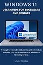 Windows 11 User Guide For Beginners and Seniors: A Complete Tutorial with Easy Tips and Screenshots to Master Over 50 New Features of Windows 11 Operating System.