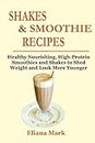 SHAKES & SMOOTHIE RECIPES: Healthy Nourishing, High-Protein Smoothies and Shakes to Shed Weight and Look More Younger (English Edition)