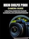 Nikon CoolPix P1000 Camera Guide: A Practical Guide for Wildlife, Landscape, and Astrophotography
