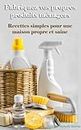Fabriquez vos propres produits ménagers: Recettes simples pour une maison propre et saine (French Edition)