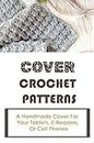 Cover Crochet Patterns: A Handmade Cover For Your Tablets, E-Readers, Or Cell Phones