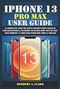 IPHONE 13 PRO MAX USER GUIDE: A Complete Step By Step Instruction Manual for Beginners & Seniors to Learn How to Use the New iPhone 13 Pro Max With iOS Tips & Tricks (Apple Device Manuals by Clark)