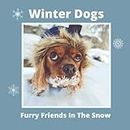 Winter Dogs Furry Friends In The Snow: Funny Dog Picture Books for Babies, Toddlers & Kids of All Ages