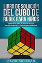 Libro de Solución del Cubo de Rubik para Niños: Cómo Resolver el Cubo de Rubik con Instrucciones Fáciles Paso a Paso para Niños (Español/Spanish Book) (Spanish Edition)