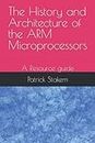 The History and Architecture of the ARM Microprocessors: A Resource guide (Computer Architecture)