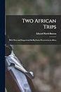 Two African Trips: With Notes and Suggestions On Big Game Preservation in Africa