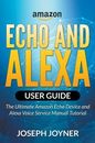 Echo And Alexa User Guide: The Ultimate  Echo Device And Alexa Voice Servic...