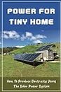 Power For Tiny Home: How To Produce Electricity Using The Solar Power System