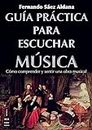 Guía práctica para escuchar música: Cómo comprender y sentir una obra musical (Spanish Edition)