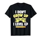 Funny Gamer I Don't Grow Up I Level Up Video Games PC Geek Camiseta