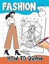 How to Draw Fashion: A Drawing Guide for Teens, Adults to Create Beautiful Dresses, Clothing, and Fashion Accessories