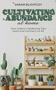 Cultivating-Abundance at Home: How Indoor Gardening Can Feed and Connect Us All.