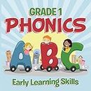 Grade 1 Phonics: Early Learning Skills: Phonics for Kids Alphabets Grade One (Children's Beginner Readers Books)