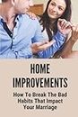 Home Improvements: How To Break The Bad Habits That Impact Your Marriage: Change Bad Habit In Marriage