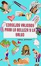 Consejos valiosos para la belleza y la salud: Cuida tu piel y tu salud (Spanish Edition)