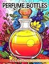 Perfume Bottles Coloring Book: 40 pictures of perfume interiors for adults, girls, and women to enjoy as a unique gift.