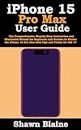 iPhone 15 Pro Max User Guide: The Comprehensive Step-by-Step Instruction and Illustrated Manual for Beginners and Seniors to Master the iPhone 15 Pro Max with Tips and Tricks for iOS 17