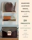 Making Leather Bags, Wallets, and Cases: 20+ Projects with Contemporary Style