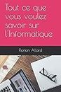 Tout ce que vous voulez savoir sur l'Informatique (French Edition)