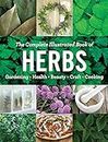 The Complete Illustrated Book of Herbs: Growing • Health & Beauty • Cooking • Crafts