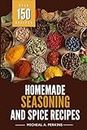 Seasonings: Homemade Seasoning and Spice Recipes (Over 150 Seasoning & Spice Mixes to Add Flavour to Your Meals)