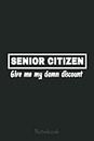 Senior Citizen give me my damn discount Notebook: Retirement Gift ,Funny Gag Gift Notebook Journal for Coworkers, Funny Notebook Journal for Retirees 6x9 110 Pages