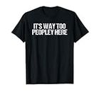 It's Way Too Peopley Here Funny Introvert T-Shirt