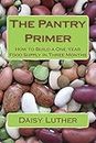 The Pantry Primer: How to Build a One Year Food Supply in Three Months