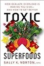 Toxic Superfoods: How Oxalate Overload Is Making You Sick--and How to Get Better