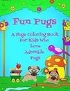 Fun Pugs | A Huge Coloring Book For Kids Who Love Adorable Pugs