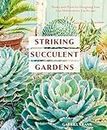 Striking Succulent Gardens: Plants and Plans for Designing Your Low-Maintenance Landscape [A Gardening Book]