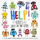Help! My Robots Are Lost In The City!: A Fun Spotting Book for 2-4 Year Olds