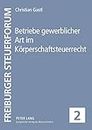 Betriebe gewerblicher Art im Koerperschaftsteuerrecht: Abgrenzung - Einkommensermittlung - Steuerbelastung (2) (Freiburger Steuerforum)