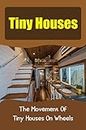 Tiny Houses: The Movement Of Tiny Houses On Wheels