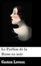 Le Parfum de la Dame en noir illustrée: Une enquête de Rouletabille, en texte intégral (French Edition)