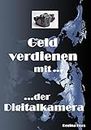 Geld verdienen mit der Digitalkamera: aus der Reihe "Geld verdienen mit...." (German Edition)