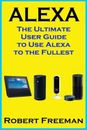 Alexa: The Ultimate User Guide to Use Alexa to the Completest, libro de bolsillo por fre...