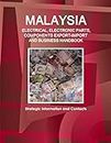 Malaysia ELECTRICAL, ELECTRONIC PARTS, COMPONENTS EXPORT-IMPORT & BUSINESS HANDBOOK - Strategic Information and Contacts (World Strategic and Business Information Library)
