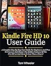 Kindle Fire HD 10 User Guide: A Complete Step By Step User Guide For Beginners And Pros To Uncover And Master The Hidden Features Of The Fire HD 10 And Alexa In Less Than 2 Hours!