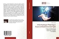 Informatique Théorique: Cours et Exercices Corrigés: - Logique Mathématique - Théorie des Graphes - Théorie des Langages - Compilation (French Edition)