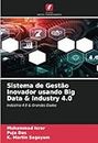 Sistema de Gestão Inovador usando Big Data & Industry 4.0: Indústria 4.0 & Grandes Dados