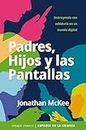Padres hijos y las pantallas: Instruyendo con sabiduría en un mundo digital (Spanish Edition)