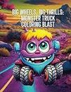Big Wheels, Big Thrills: Monster Truck Coloring Blast: Truck Coloring Book for Kids Ages 4-8, For Boys and Girls Who Love Monster Truck